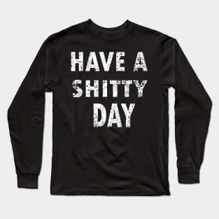 HAVE A SHITTY DAY Long Sleeve T-Shirt